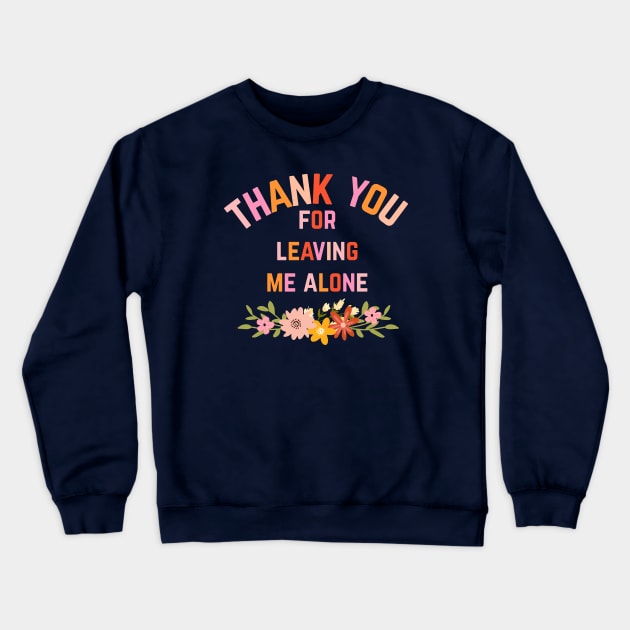 Thank You For Leaving Me Alone Crewneck Sweatshirt by LittleBunnySunshine